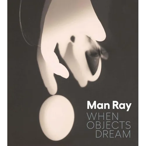 Man Ray: When Objects Dream - Hardcover
