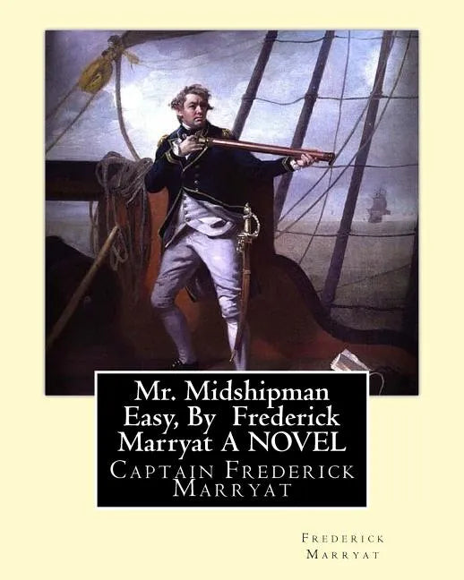 Mr. Midshipman Easy, By Frederick Marryat A NOVEL: Captain Frederick Marryat - Paperback