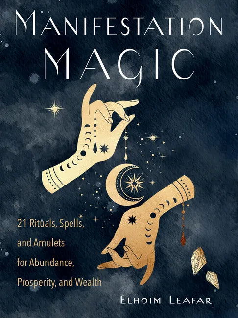 Manifestation Magic: 21 Rituals, Spells, and Amulets for Abundance, Prosperity, and Wealth - Paperback