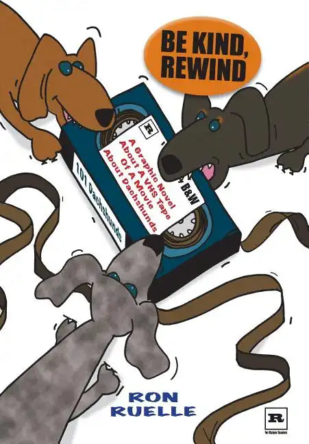 Be Kind, Rewind: A Graphic Novel About a VHS Tape of a Movie About Dachshunds - Paperback