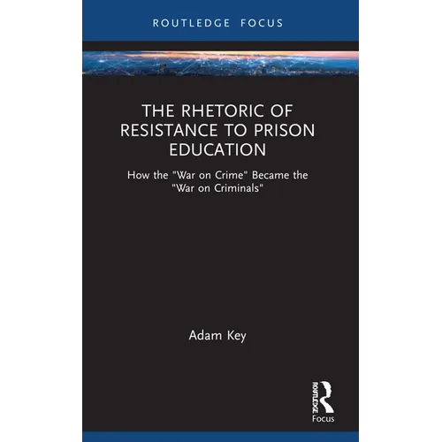 The Rhetoric of Resistance to Prison Education: How the "War on Crime" Became the "War on Criminals" - Paperback