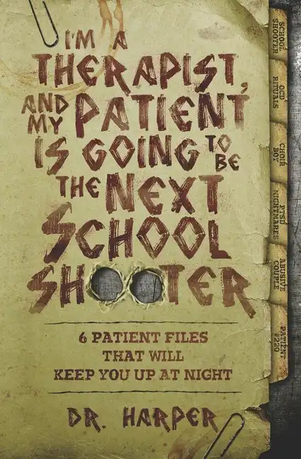 I'm a Therapist, and My Patient is Going to be the Next School Shooter: 6 Patient Files That Will Keep You Up At Night - Paperback