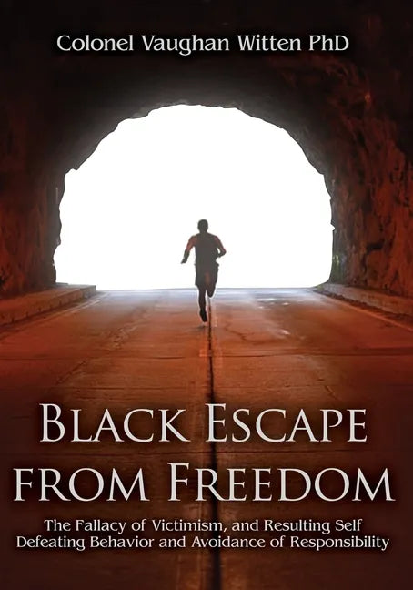 Black Escape from Freedom: The Fallacy of Victimism, and Resulting Self Defeating Behavior and Avoidance of Responsibility - Paperback