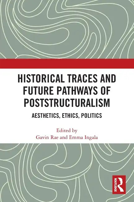 Historical Traces and Future Pathways of Poststructuralism: Aesthetics, Ethics, Politics - Paperback