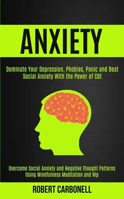 Anxiety Therapy: Dominate Your Depression, Phobias, Panic and Beat Social Anxiety With the Power of Cbt (Overcome Social Anxiety and Ne - Paperback