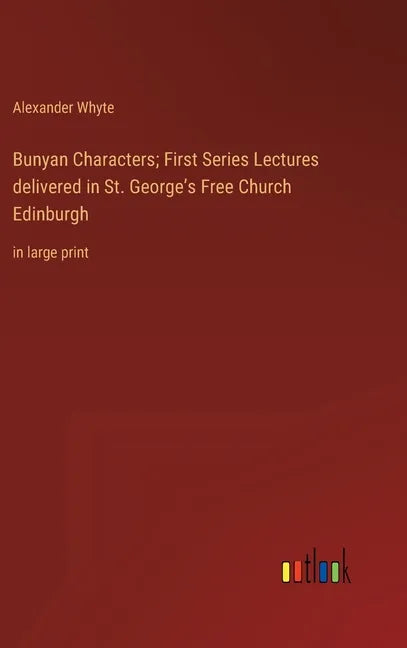 Bunyan Characters; First Series Lectures delivered in St. George's Free Church Edinburgh: in large print - Hardcover