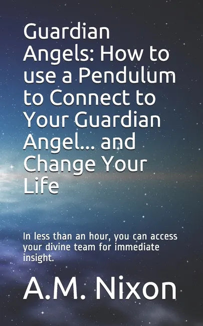 Guardian Angels: How to use a Pendulum to Connect to Your Guardian Angel ... and Change Your Life: In less than an hour, you can access - Paperback
