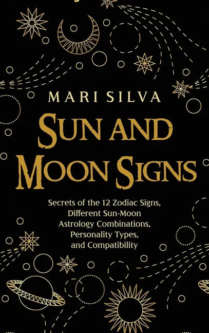 Sun and Moon Signs: Secrets of the 12 Zodiac Signs, Different Sun-Moon Astrology Combinations, Personality Types, and Compatibility - Hardcover