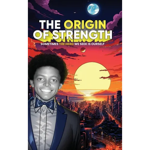 The Origin of Strength: Sometimes the Hero We Seek is Ourself - Hardcover