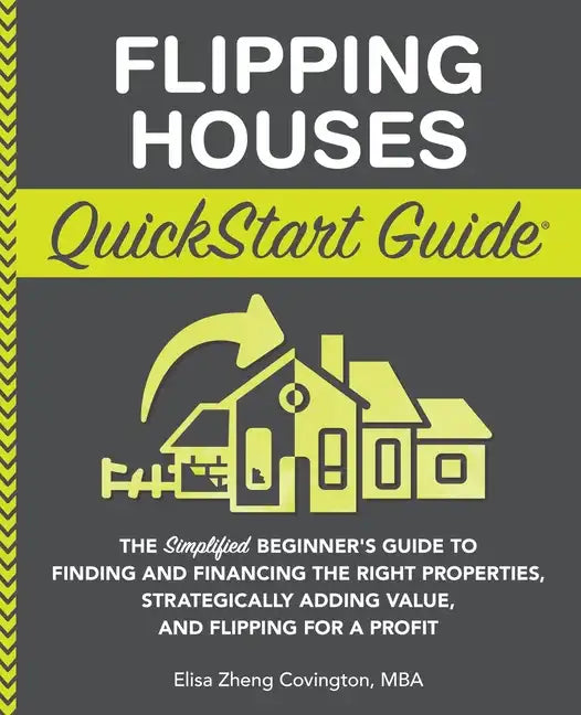 Flipping Houses QuickStart Guide: The Simplified Beginner's Guide to Finding and Financing the Right Properties, Strategically Adding Value, and Flipp - Paperback