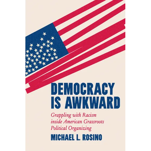 Democracy Is Awkward: Grappling with Racism inside American Grassroots Political Organizing - Hardcover