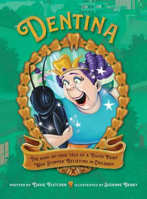 Dentina: The Kind-of-True Tale of a Tooth Fairy Who Stopped Believing in Children - Hardcover