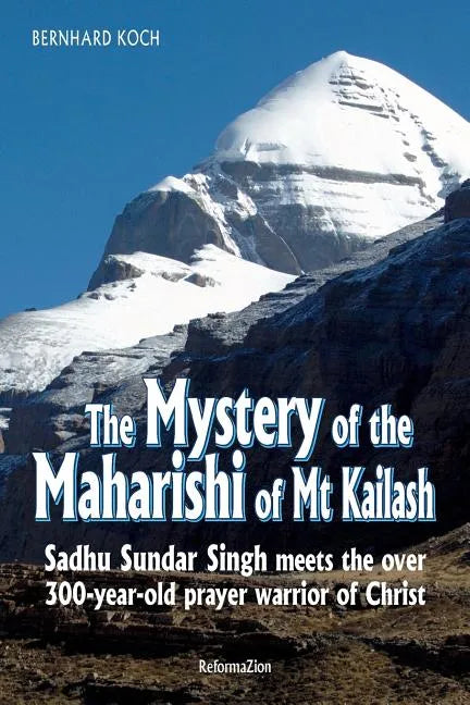 The Mystery of the Maharishi of MT Kailash: Sadhu Sundar Singh Meets the Over 300-Year-Old Prayer Warrior of Christ - Paperback