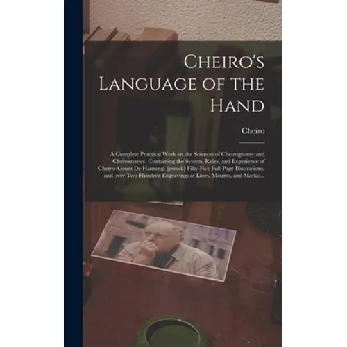 Cheiro's Language of the Hand: a Complete Practical Work on the Sciences of Cheirognomy and Cheiromancy, Containing the System, Rules, and Experience - Hardcover