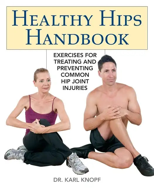 Healthy Hips Handbook: Exercises for Treating and Preventing Common Hip Joint Injuries - Paperback