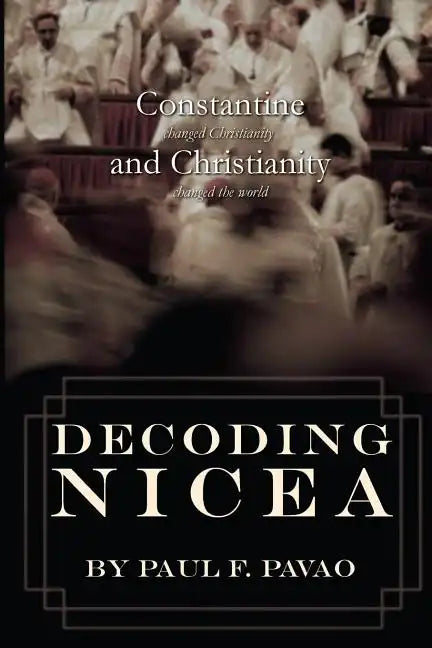 Decoding Nicea: Constantine Changed Christianity and Christianity Changed the World - Paperback