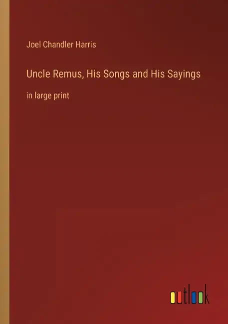 Uncle Remus, His Songs and His Sayings: in large print - Paperback