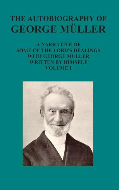 The Autobiography of George Muller a Narrative of Some of the Lord's Dealings with George Muller Written by Himself Vol I - Hardcover