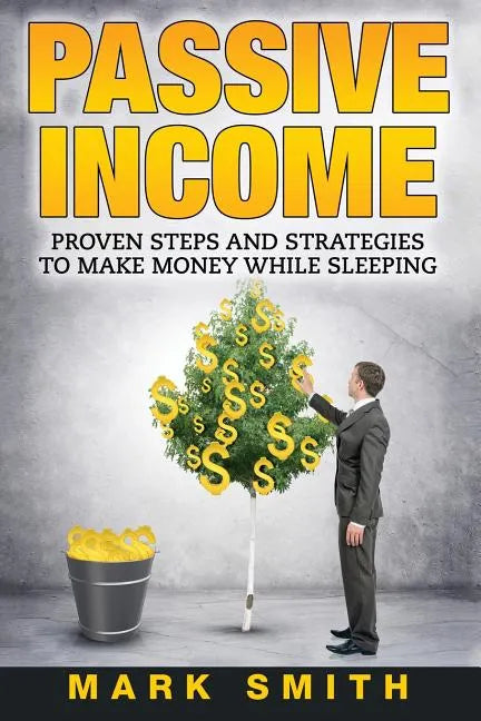 Passive Income: Proven Steps And Strategies to Make Money While Sleeping - Paperback