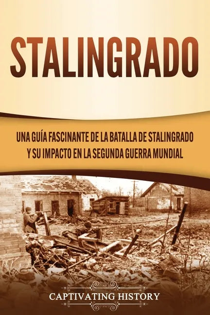 Stalingrado: Una guía fascinante de la batalla de Stalingrado y su impacto en la Segunda Guerra Mundial - Paperback