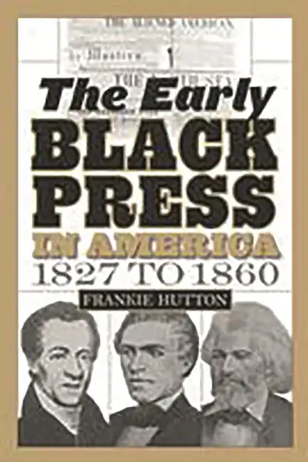 The Early Black Press in America, 1827 to 1860 - Paperback
