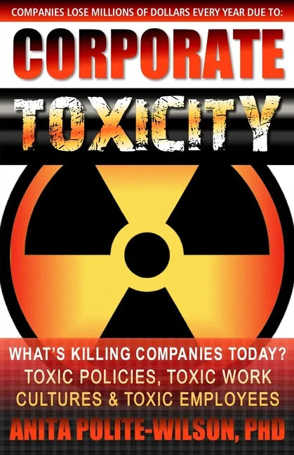 Corporate Toxicity: What's Killing Companies Today? Toxic Polices, Toxic Work Cultures & Toxic Employees! - Paperback