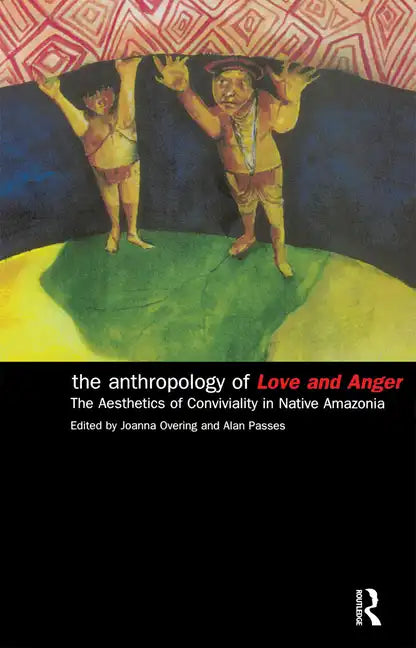 The Anthropology of Love and Anger: The Aesthetics of Conviviality in Native Amazonia - Paperback