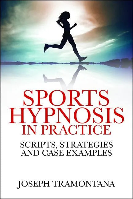 Sports Hypnosis in Practice: Scripts, Strategies and Case Examples - Paperback
