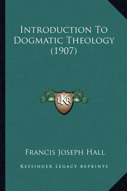 Introduction To Dogmatic Theology (1907) - Paperback