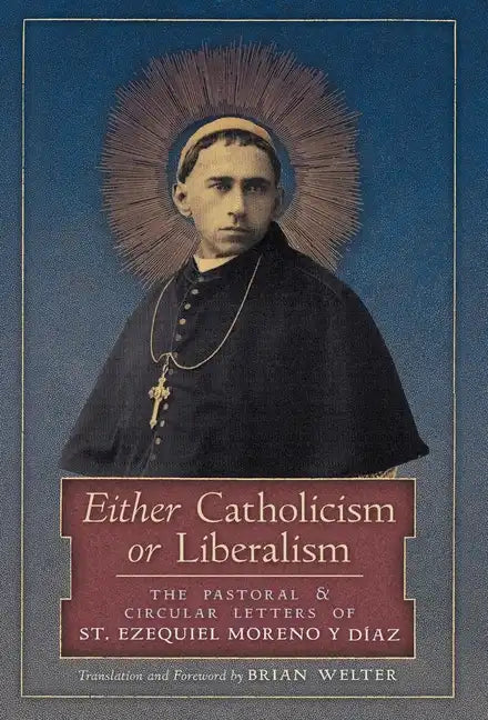 Either Catholicism or Liberalism: The Pastoral and Circular Letters of St. Ezequiel Moreno y Diaz - Hardcover