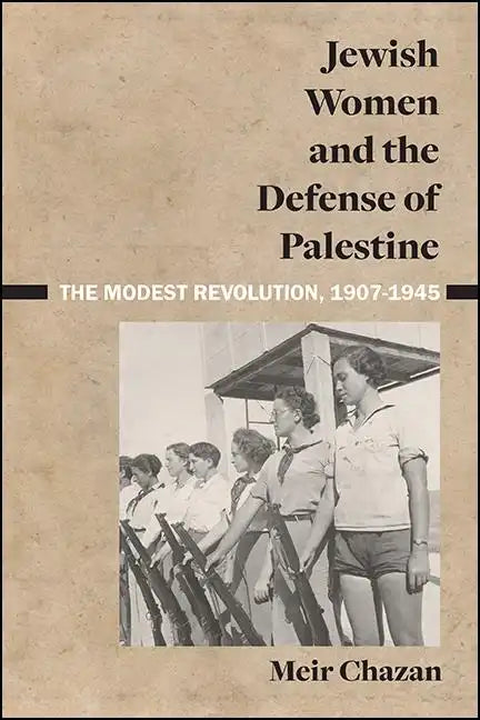 Jewish Women and the Defense of Palestine: The Modest Revolution, 1907-1945 - Paperback