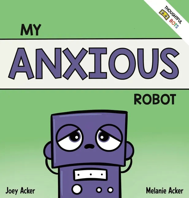 My Anxious Robot: A Children's Social Emotional Book About Managing Feelings of Anxiety - Hardcover