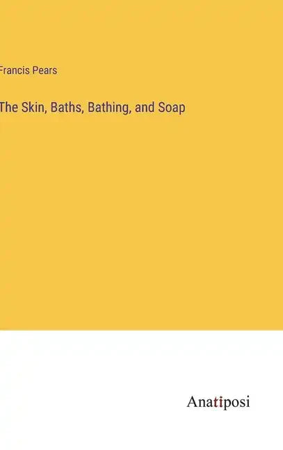 The Skin, Baths, Bathing, and Soap - Hardcover