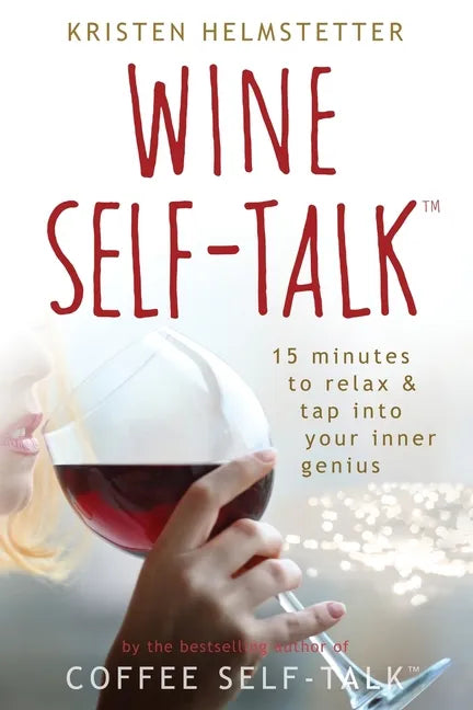 Wine Self-Talk: 15 Minutes to Relax & Tap Into Your Inner Genius - Paperback