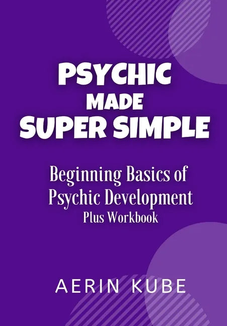 Psychic Made Super Simple: Beginning Basics of Psychic Development Plus Workbook - Paperback