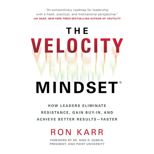The Velocity Mindset(r) How Leaders Eliminate Resistance, Gain Buy-In, and Achieve Better Results--Faster - Hardcover