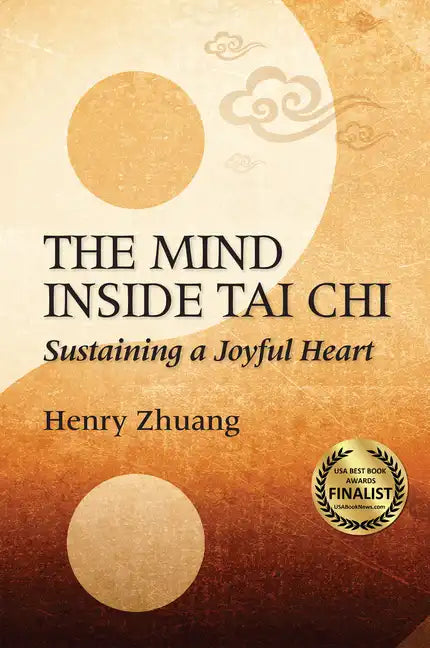 The Mind Inside Tai Chi: Sustaining a Joyful Heart - Paperback