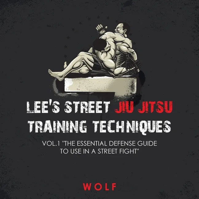 Lee's Street Jiu Jitsu Training Techniques Vol.1 "The Essential Defense Guide to Use in a Street Fight" - Paperback