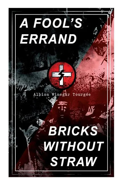 A Fool's Errand & Bricks Without Straw: The Classics Which Condemned the Terrorism of Ku Klux Klan and Fought for Preventing the Southern Hate Violenc - Paperback