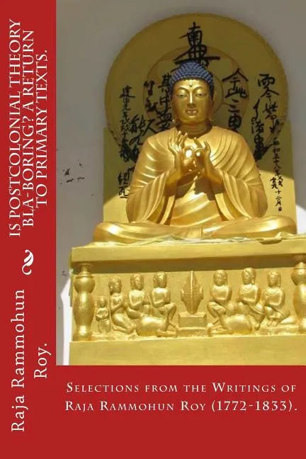 Is postcolonial theory bla-boring? A return to primary texts.: Selections from the writings of Raja Rammohun Roy (1772-1833). - Paperback
