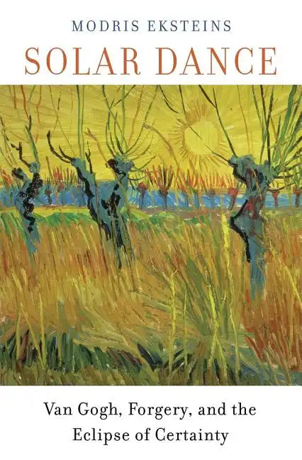 Solar Dance: Van Gogh, Forgery, and the Eclipse of Certainty - Paperback