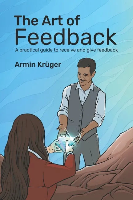 The Art of Feedback: A practical guide to receive and give Feedback - Paperback