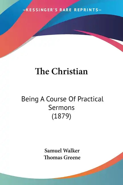 The Christian: Being A Course Of Practical Sermons (1879) - Paperback