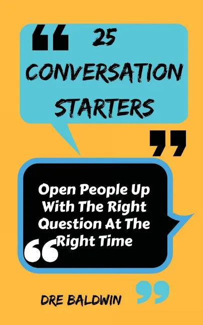 25 Conversation Starters: Learn To Open People Up with the Right Questions at the Right Time - Paperback