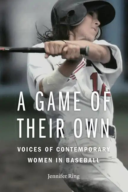 A Game of Their Own: Voices of Contemporary Women in Baseball - Paperback