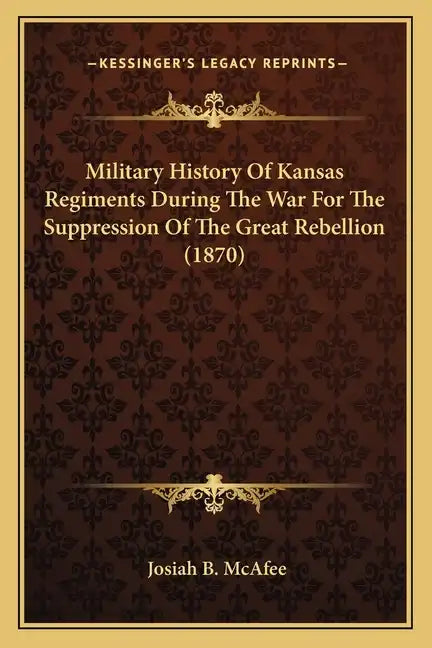 Military History Of Kansas Regiments During The War For The Suppression Of The Great Rebellion (1870) - Paperback