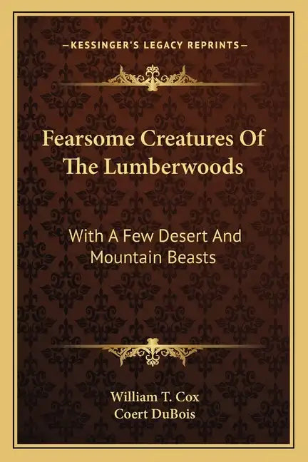 Fearsome Creatures Of The Lumberwoods: With A Few Desert And Mountain Beasts - Paperback