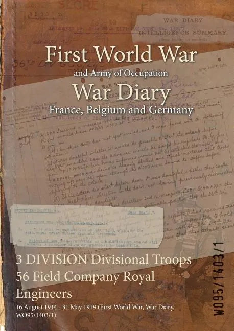 3 DIVISION Divisional Troops 56 Field Company Royal Engineers: 16 August 1914 - 31 May 1919 (First World War, War Diary, WO95/1403/1) - Paperback