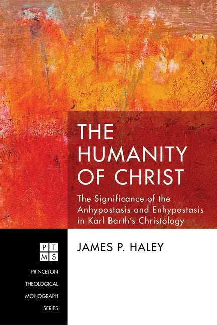 The Humanity of Christ: The Significance of the Anhypostasis and Enhypostasis in Karl Barth's Christology - Hardcover