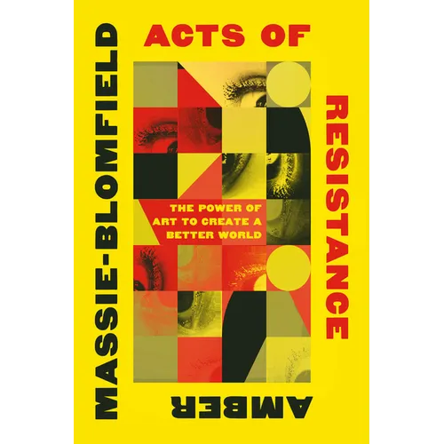 Acts of Resistance: The Power of Art to Create a Better World - Paperback